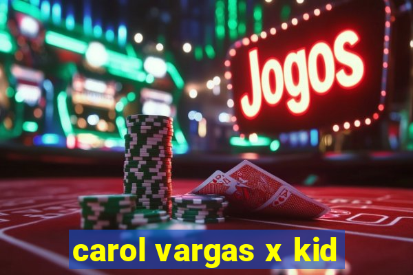 carol vargas x kid